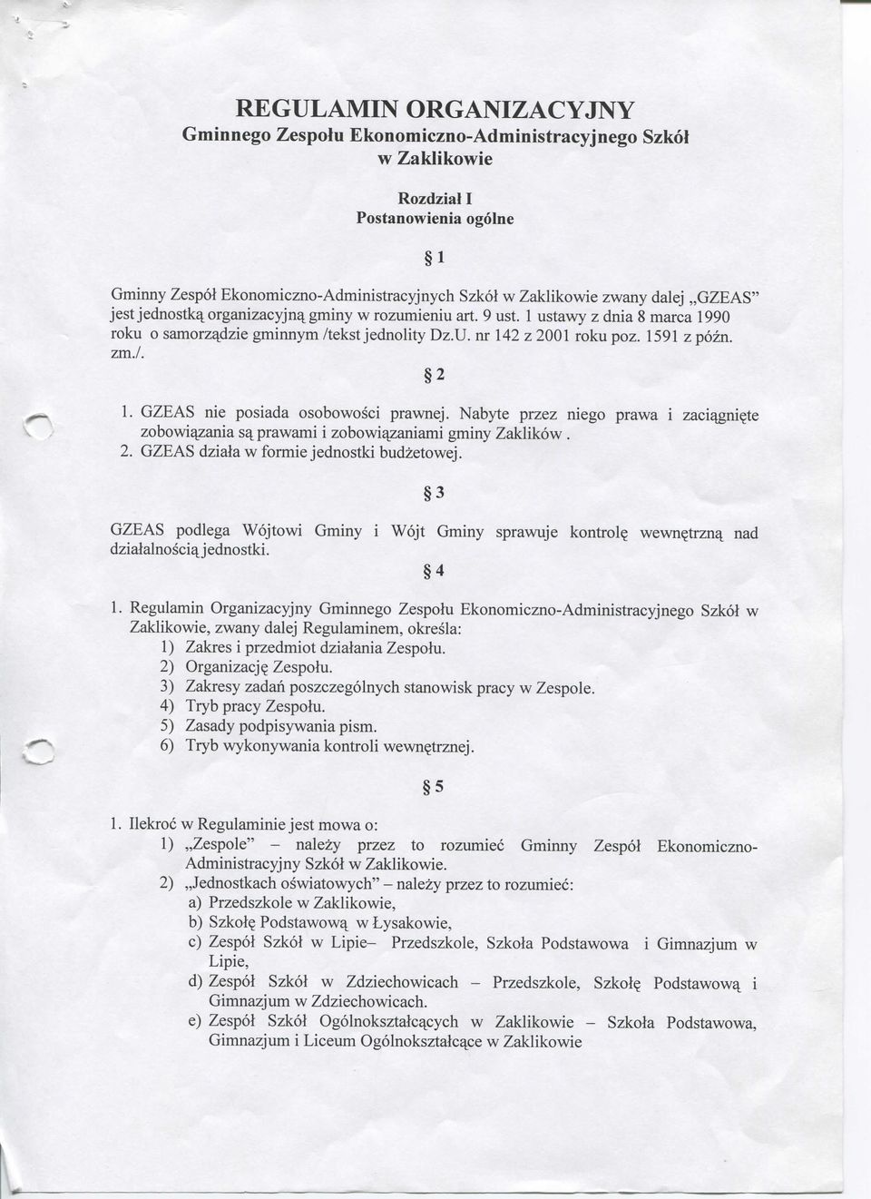 GZEAS nie posiada osobowosci prawnej. Nabyte przez niego prawa i zaciygni^te zobowiyzania sy prawami i zobowiyzaniami gminy Zaklikow. 2. GZEAS dziala w formie jednostki budzetowej.