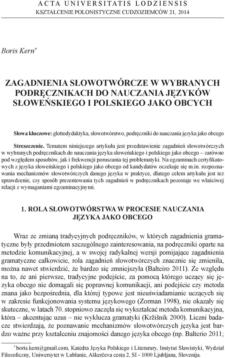 Tematem niniejszego artykułu jest przedstawienie zagadnień słowotwórczych w wybranych podręcznikach do nauczania języka słoweńskiego i polskiego jako obcego zarówno pod względem sposobów, jak i