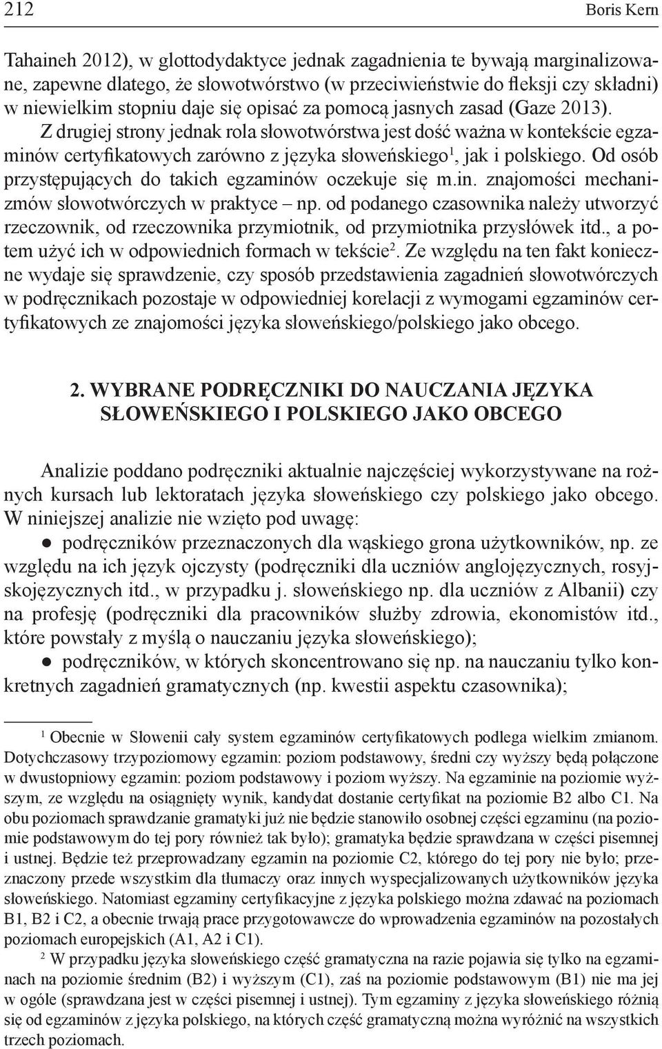 Od osób przystępujących do takich egzaminów oczekuje się m.in. znajomości mechanizmów słowotwórczych w praktyce np.