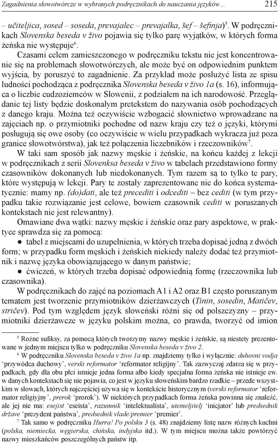 Czasami celem zamieszczonego w podręczniku tekstu nie jest koncentrowanie się na problemach słowotwórczych, ale może być on odpowiednim punktem wyjścia, by poruszyć to zagadnienie.