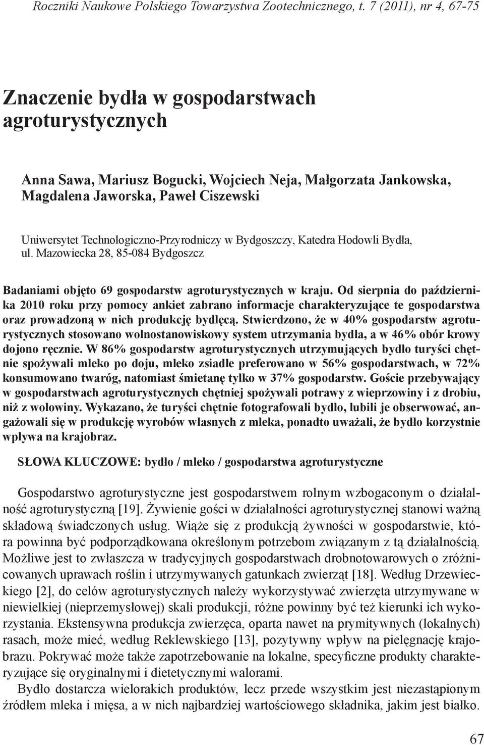 Technologiczno-Przyrodniczy w Bydgoszczy, Katedra Hodowli Bydła, ul. Mazowiecka 28, 85-084 Bydgoszcz Badaniami objęto 69 gospodarstw agroturystycznych w kraju.