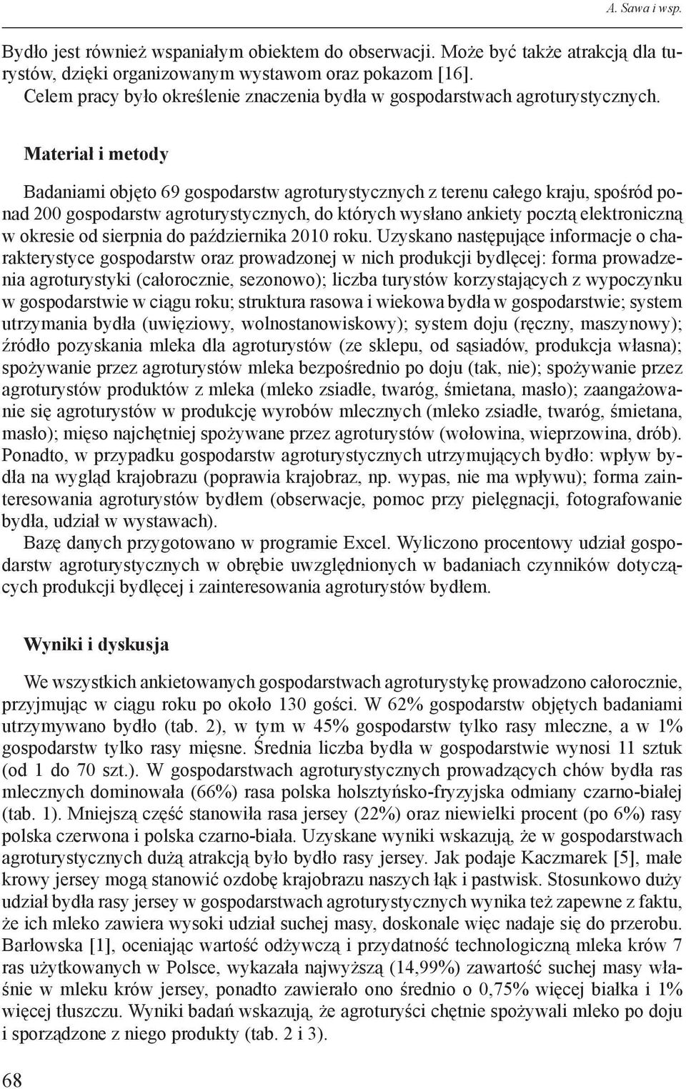 Materiał i metody Badaniami objęto 69 gospodarstw agroturystycznych z terenu całego kraju, spośród ponad 200 gospodarstw agroturystycznych, do których wysłano ankiety pocztą elektroniczną w okresie