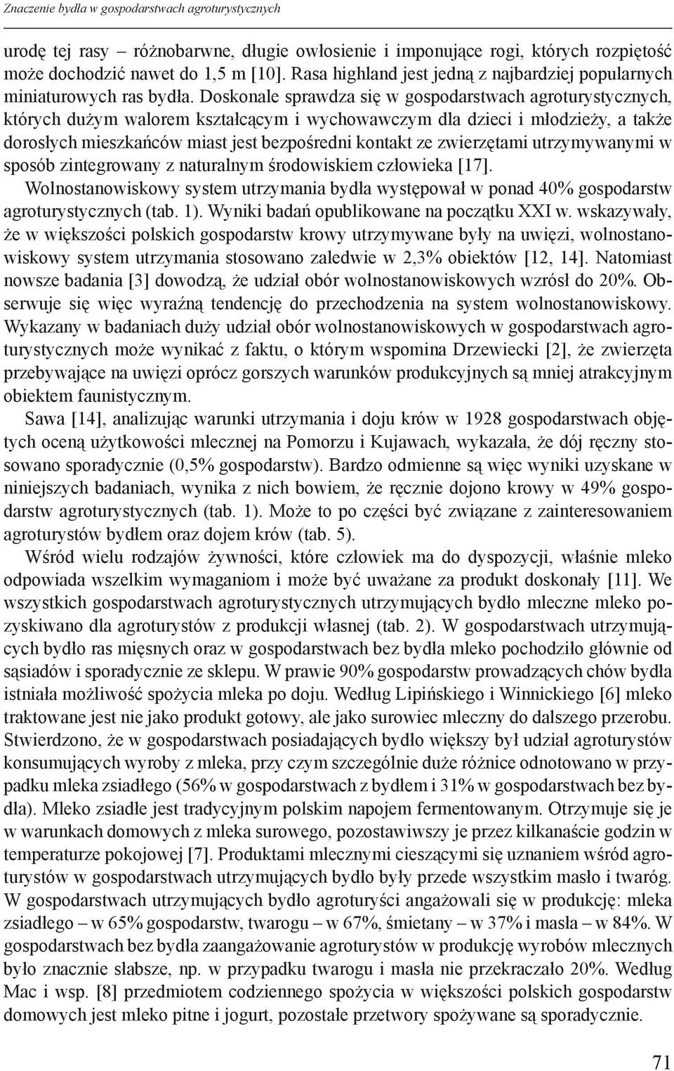 Doskonale sprawdza się w gospodarstwach agroturystycznych, których dużym walorem kształcącym i wychowawczym dla dzieci i młodzieży, a że dorosłych mieszkańców miast jest bezpośredni kont ze