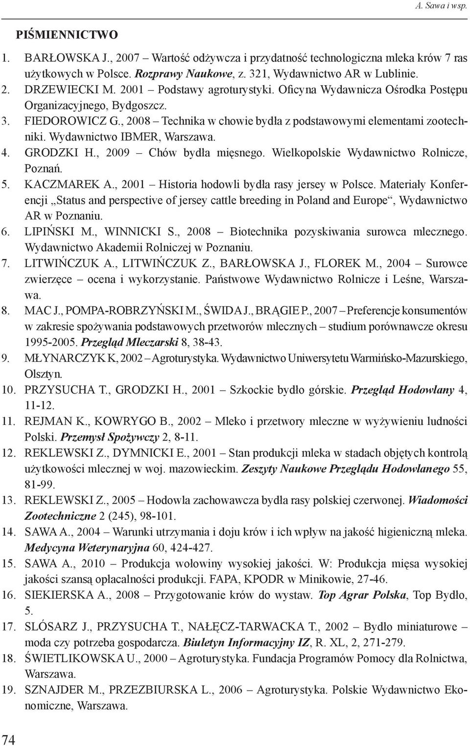 Wydawnictwo IBMER, Warszawa. 4. GRODZKI H., 2009 Chów bydła mięsnego. Wielkopolskie Wydawnictwo Rolnicze, Poznań. 5. KACZMAREK A., 2001 Historia hodowli bydła rasy jersey w Polsce.