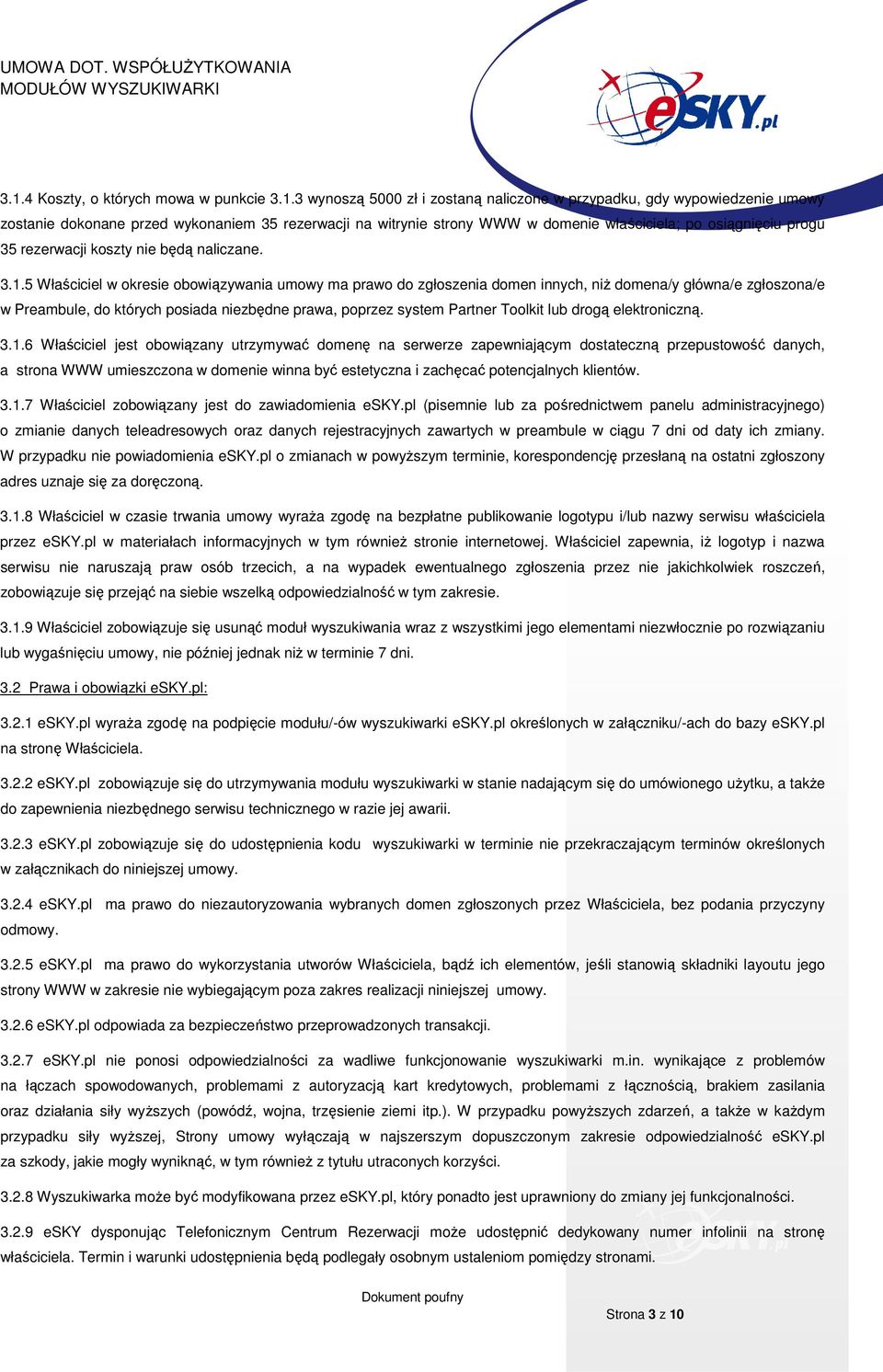 5 Właściciel w okresie obowiązywania umowy ma prawo do zgłoszenia domen innych, niż domena/y główna/e zgłoszona/e w Preambule, do których posiada niezbędne prawa, poprzez system Partner Toolkit lub