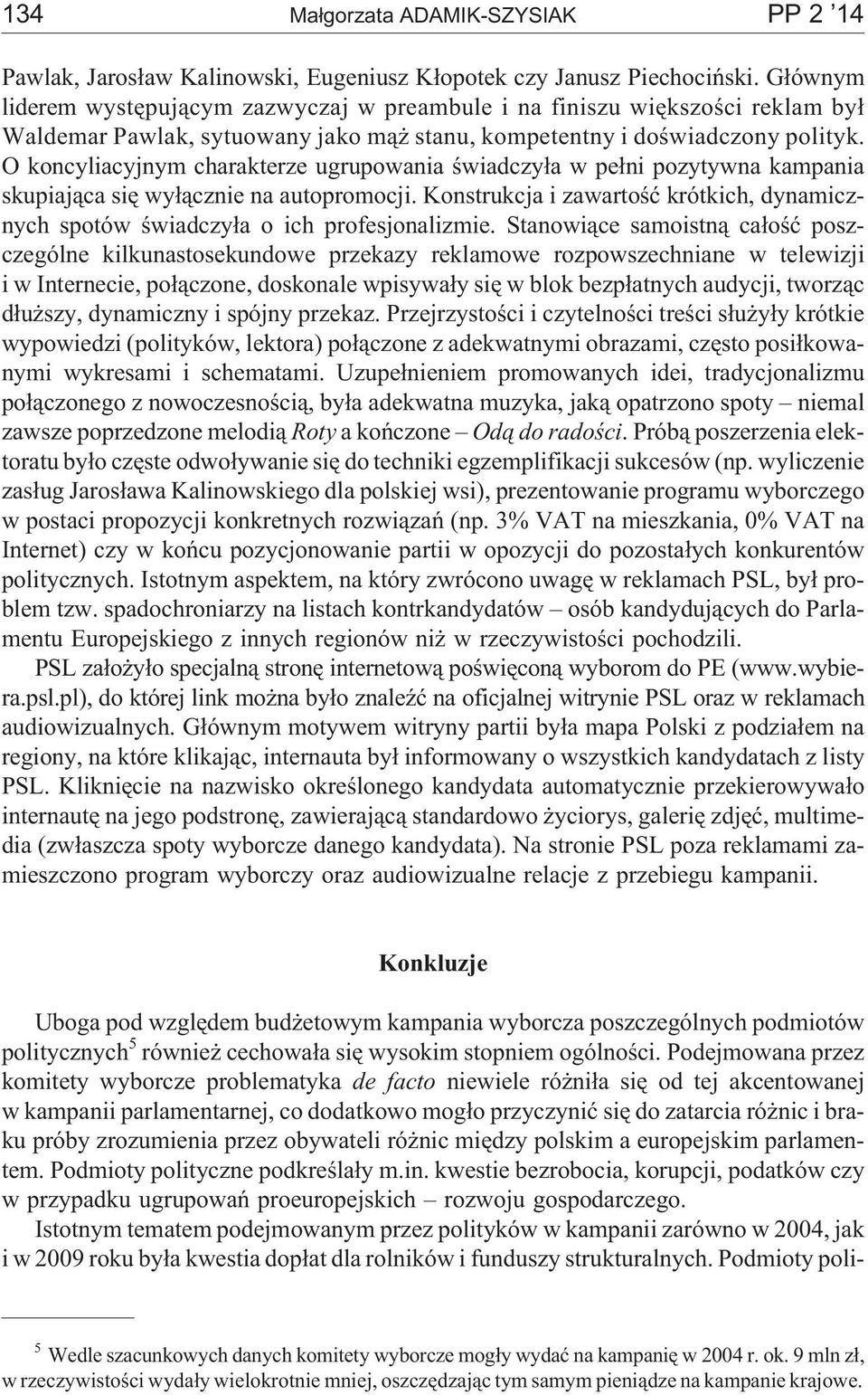 O koncyliacyjnym charakterze ugrupowania œwiadczy³a w pe³ni pozytywna kampania skupiaj¹ca siê wy³¹cznie na autopromocji.