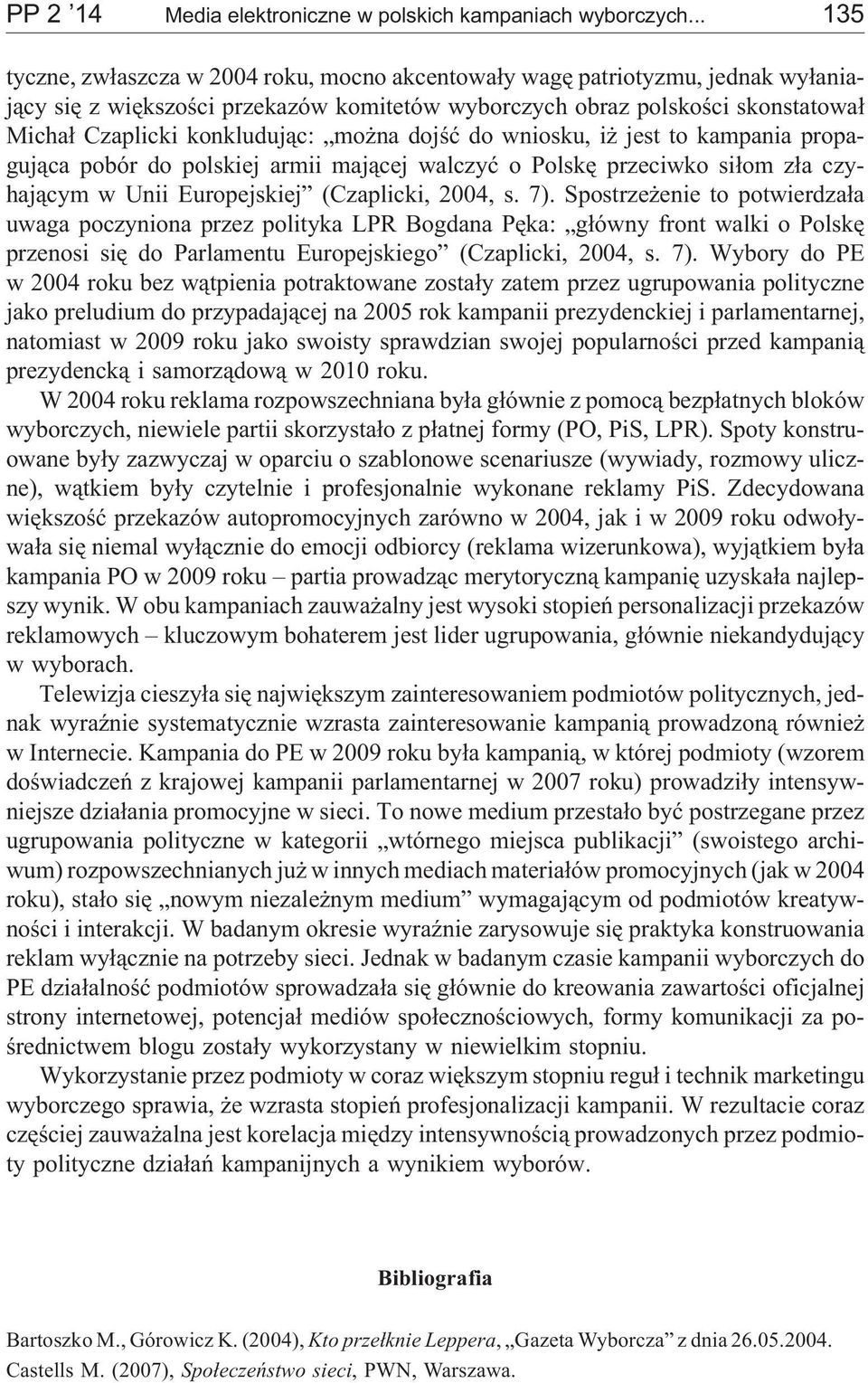 mo na dojœæ do wniosku, i jest to kampania propaguj¹ca pobór do polskiej armii maj¹cej walczyæ o Polskê przeciwko si³om z³a czyhaj¹cym w Unii Europejskiej (Czaplicki, 2004, s. 7).