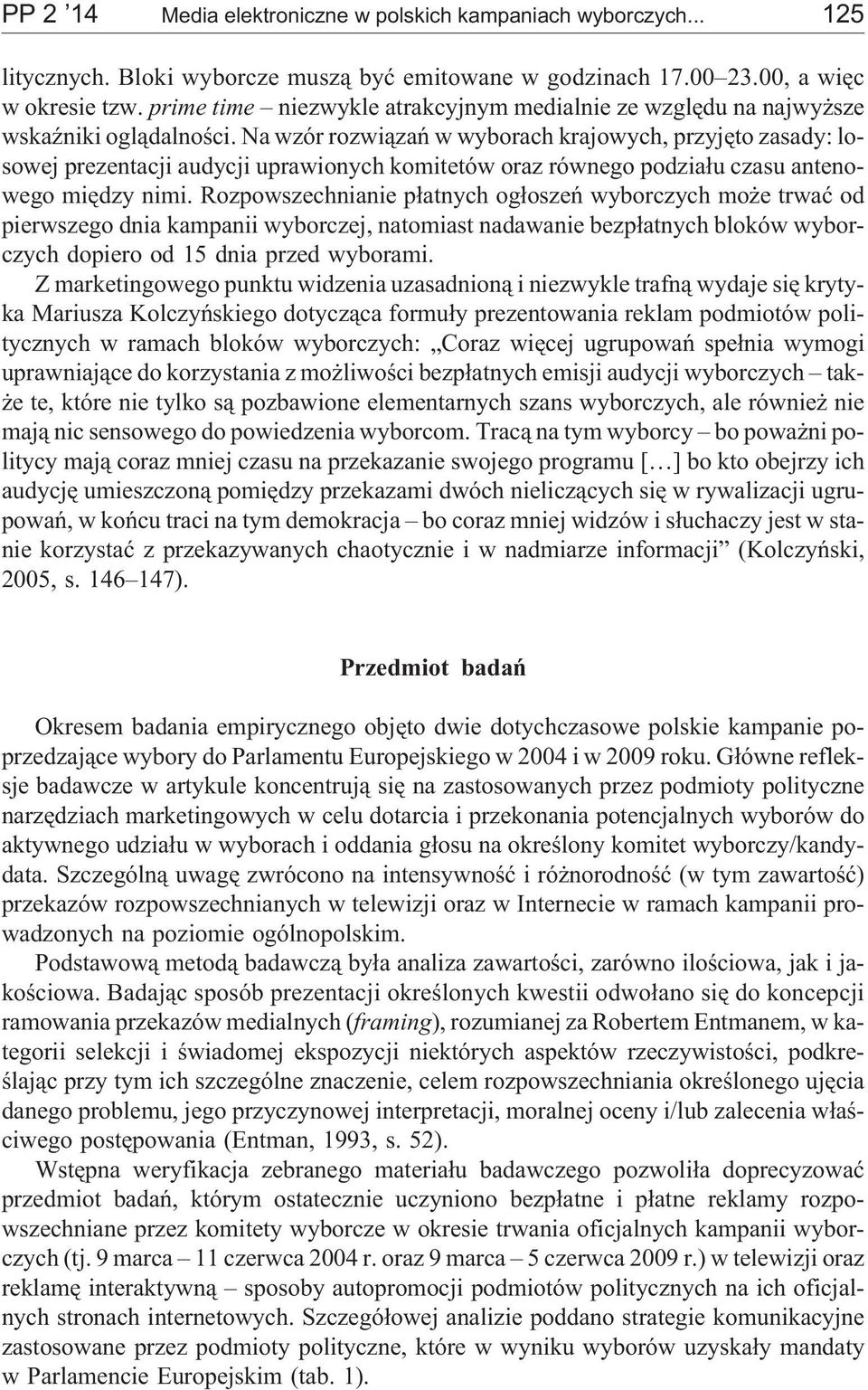 Na wzór rozwi¹zañ w wyborach krajowych, przyjêto zasady: losowej prezentacji audycji uprawionych komitetów oraz równego podzia³u czasu antenowego miêdzy nimi.