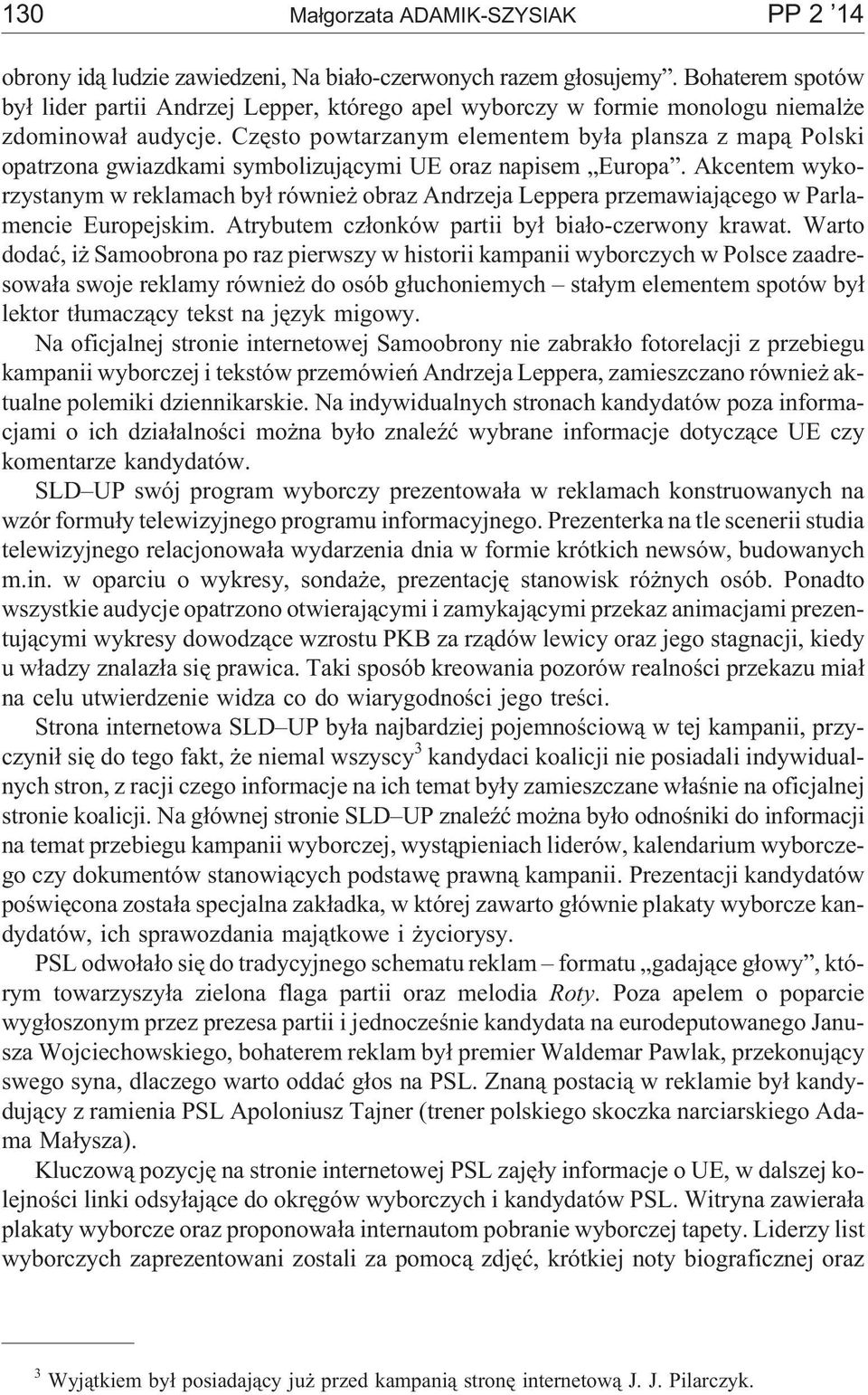 Czêsto powtarzanym elementem by³a plansza z map¹ Polski opatrzona gwiazdkami symbolizuj¹cymi UE oraz napisem Europa.