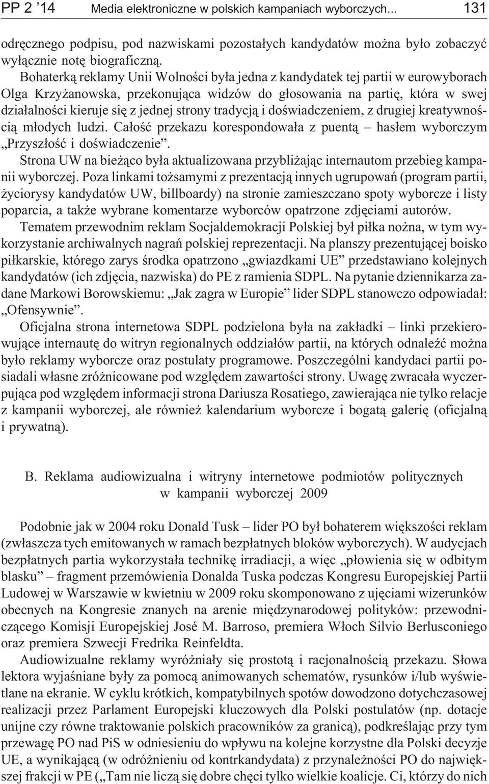 tradycj¹ i doœwiadczeniem, z drugiej kreatywnoœci¹ m³odych ludzi. Ca³oœæ przekazu korespondowa³a z puent¹ has³em wyborczym Przysz³oœæ i doœwiadczenie.