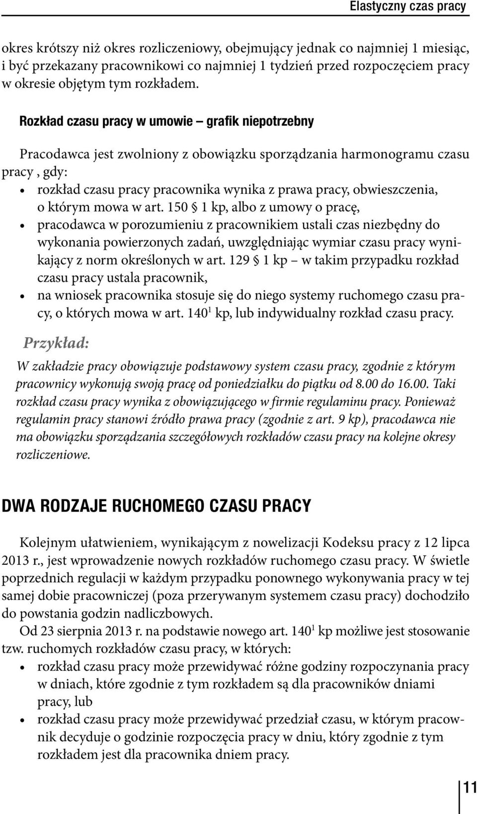 Rozkład czasu pracy w umowie grafik niepotrzebny Pracodawca jest zwolniony z obowiązku sporządzania harmonogramu czasu pracy, gdy: rozkład czasu pracy pracownika wynika z prawa pracy, obwieszczenia,