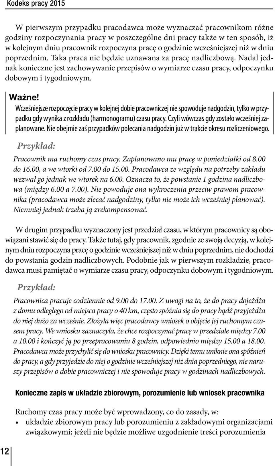 Nadal jednak konieczne jest zachowywanie przepisów o wymiarze czasu pracy, odpoczynku dobowym i tygodniowym. 12 Ważne!