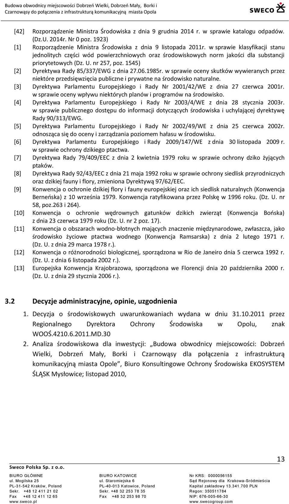 w sprawie klasyfikacji stanu jednolitych części wód powierzchniowych oraz środowiskowych norm jakości dla substancji priorytetowych (Dz. U. nr 257, poz. 1545) [2] Dyrektywa Rady 85/337/EWG z dnia 27.