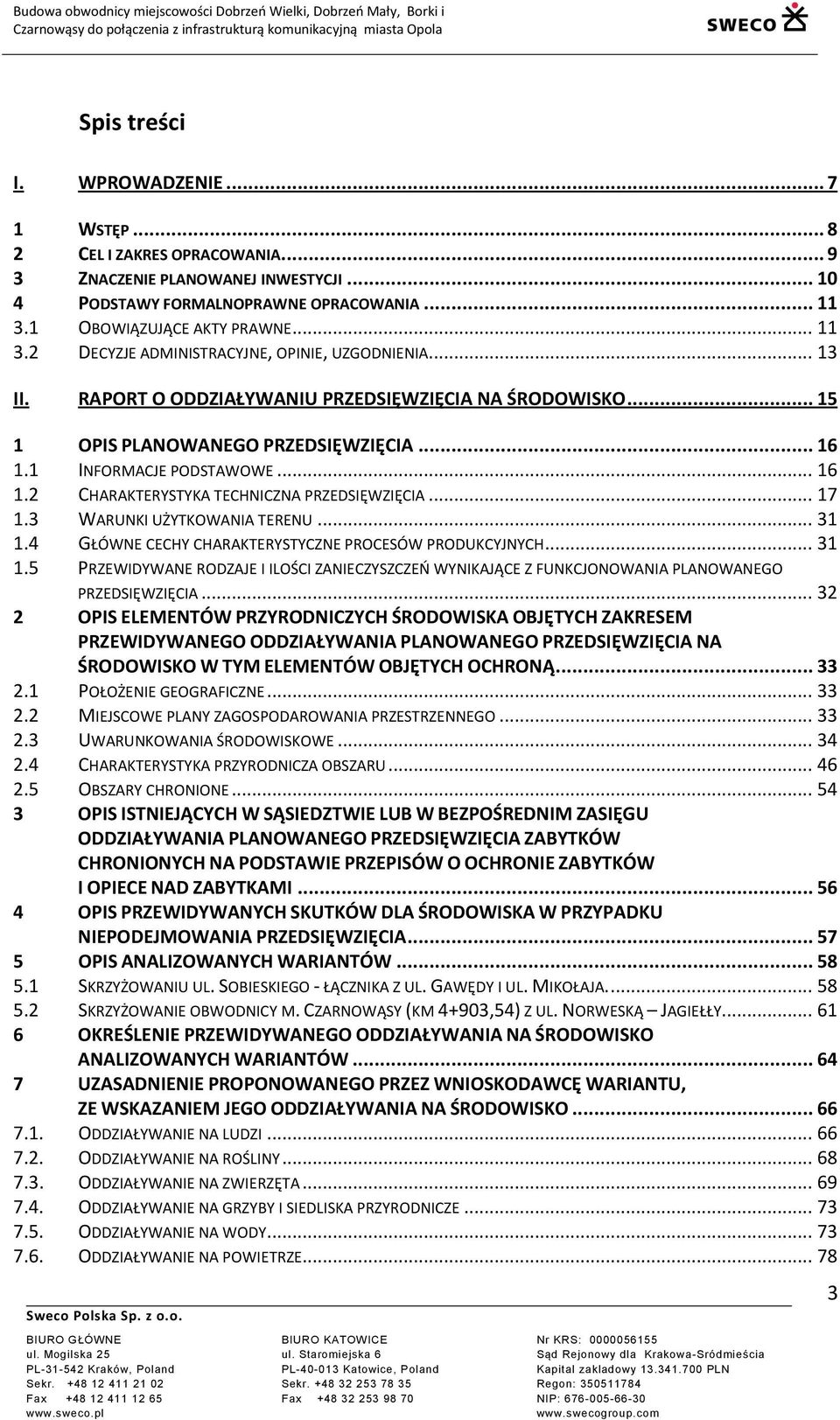 .. 13 II. RAPORT O ODDZIAŁYWANIU PRZEDSIĘWZIĘCIA NA ŚRODOWISKO... 15 1 OPIS PLANOWANEGO PRZEDSIĘWZIĘCIA... 16 1.1 INFORMACJE PODSTAWOWE... 16 1.2 CHARAKTERYSTYKA TECHNICZNA PRZEDSIĘWZIĘCIA... 17 1.