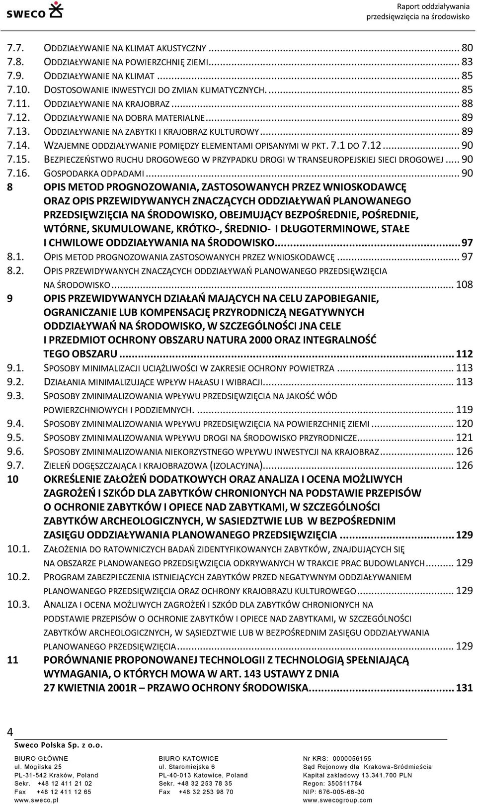 WZAJEMNE ODDZIAŁYWANIE POMIĘDZY ELEMENTAMI OPISANYMI W PKT. 7.1 DO 7.12... 90 7.15. BEZPIECZEŃSTWO RUCHU DROGOWEGO W PRZYPADKU DROGI W TRANSEUROPEJSKIEJ SIECI DROGOWEJ... 90 7.16. GOSPODARKA ODPADAMI.