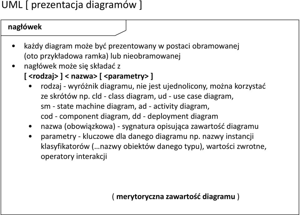 cld - class diagram, ud - use case diagram, sm - state machine diagram, ad - activity diagram, cod - component diagram, dd - deployment diagram nazwa (obowiązkowa) -