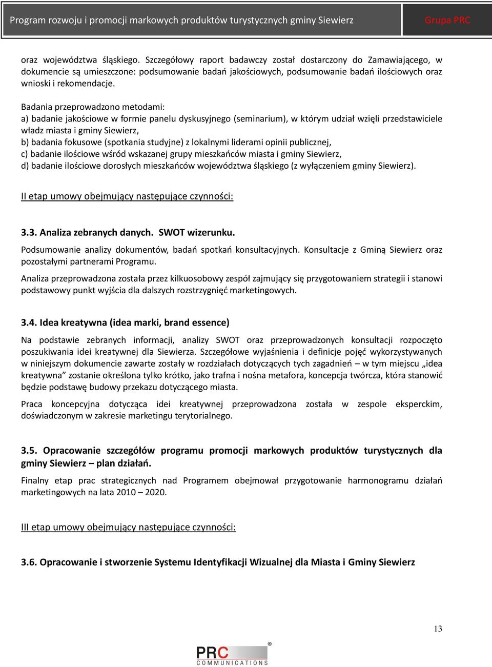 Badania przeprowadzono metodami: a) badanie jakościowe w formie panelu dyskusyjnego (seminarium), w którym udział wzięli przedstawiciele władz miasta i gminy Siewierz, b) badania fokusowe (spotkania