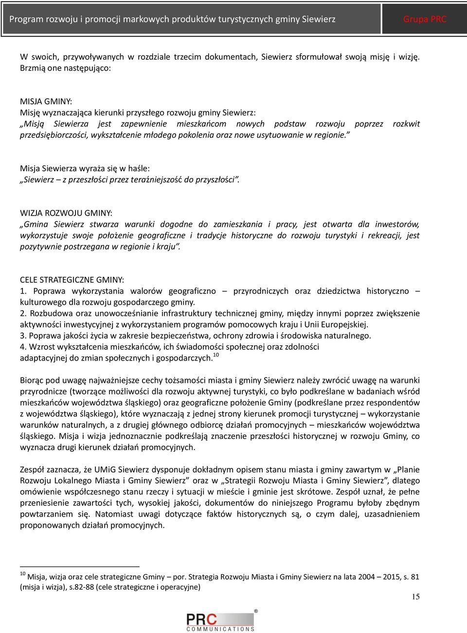 przedsiębiorczości, wykształcenie młodego pokolenia oraz nowe usytuowanie w regionie. Misja Siewierza wyraża się w haśle: Siewierz z przeszłości przez teraźniejszośd do przyszłości.