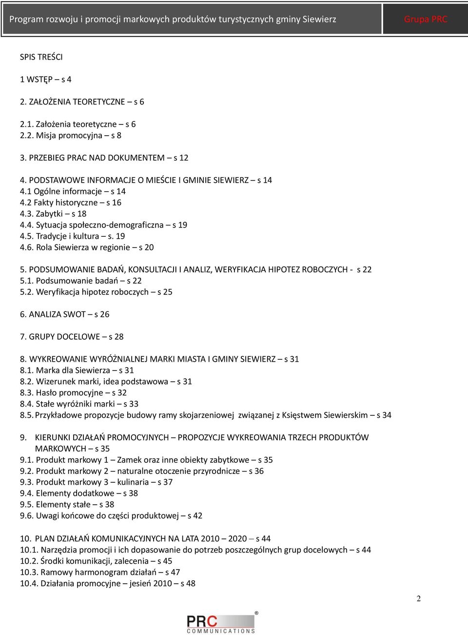 19 4.6. Rola Siewierza w regionie s 20 5. PODSUMOWANIE BADAO, KONSULTACJI I ANALIZ, WERYFIKACJA HIPOTEZ ROBOCZYCH - s 22 5.1. Podsumowanie badao s 22 5.2. Weryfikacja hipotez roboczych s 25 6.