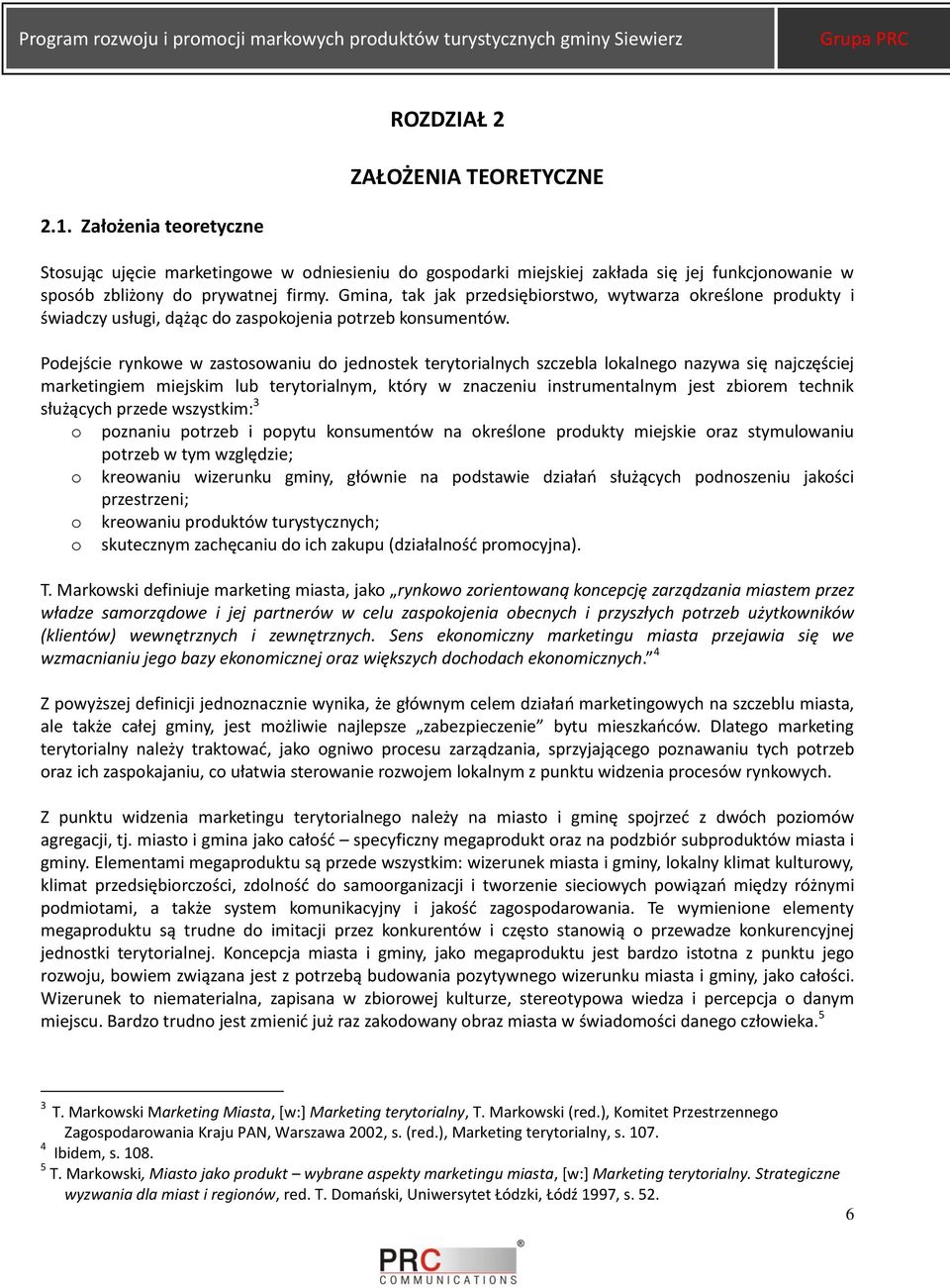 Podejście rynkowe w zastosowaniu do jednostek terytorialnych szczebla lokalnego nazywa się najczęściej marketingiem miejskim lub terytorialnym, który w znaczeniu instrumentalnym jest zbiorem technik