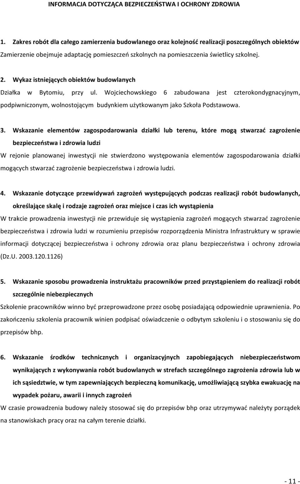 Wykazistniejącychobiektówbudowlanych Działka w Bytomiu, przy ul. Wojciechowskiego 6 zabudowana jest czterokondygnacyjnym, podpiwniczonym,wolnostojącymbudynkiemużytkowanymjakoszkołapodstawowa. 3.