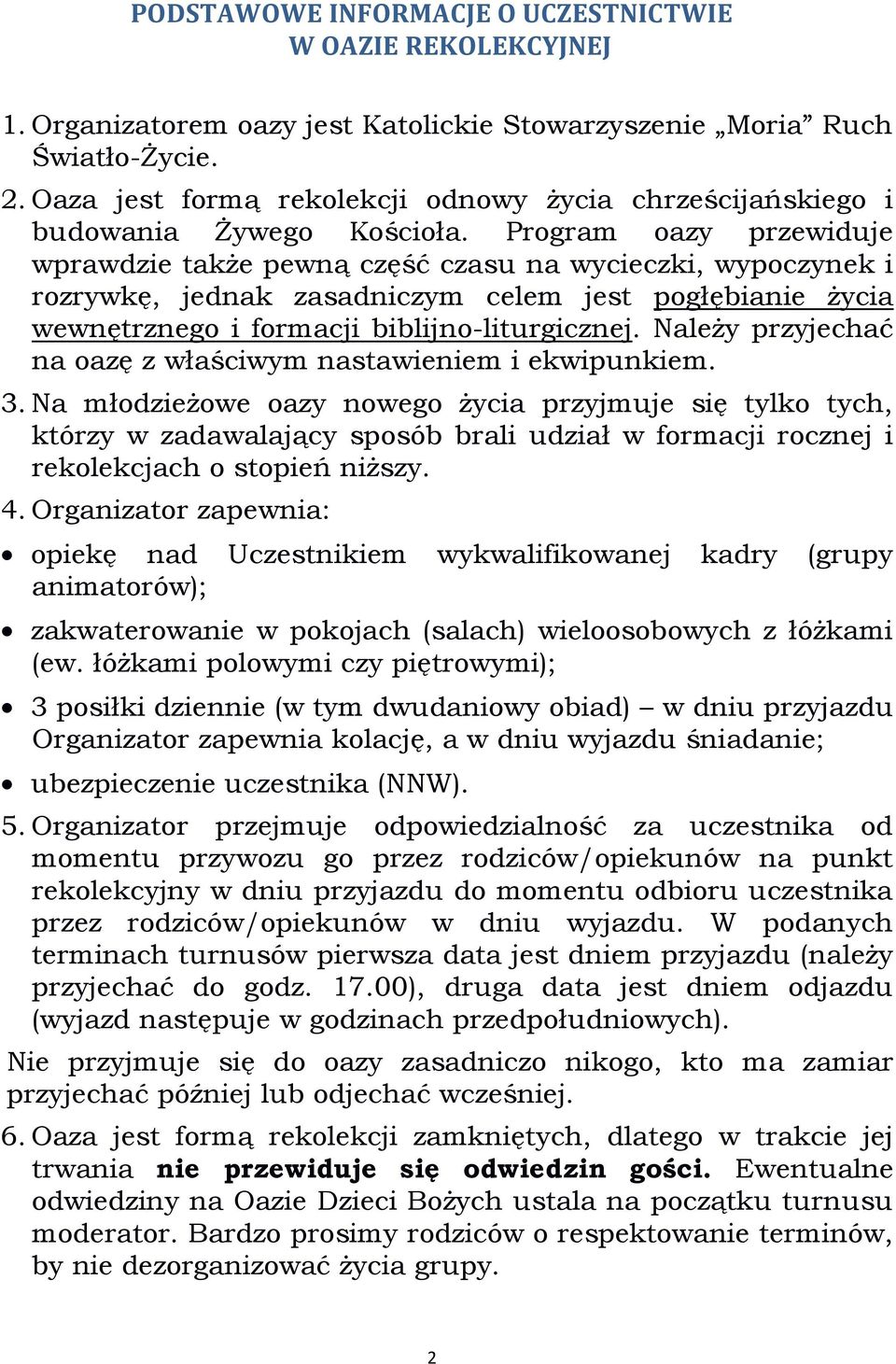 Program oazy przewiduje wprawdzie także pewną część czasu na wycieczki, wypoczynek i rozrywkę, jednak zasadniczym celem jest pogłębianie życia wewnętrznego i formacji biblijno-liturgicznej.