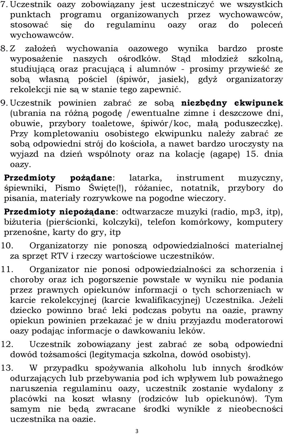 Stąd młodzież szkolną, studiującą oraz pracującą i alumnów - prosimy przywieść ze sobą własną pościel (śpiwór, jasiek), gdyż organizatorzy rekolekcji nie są w stanie tego zapewnić. 9.