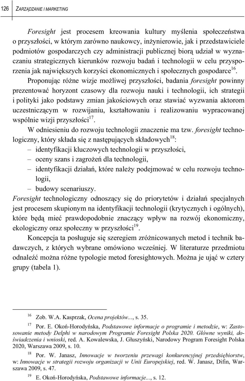 Proponuj c ró ne wizje mo liwej przysz o ci, badania foresight powinny prezentowa horyzont czasowy dla rozwoju nauki i technologii, ich strategii i polityki jako podstawy zmian jako ciowych oraz