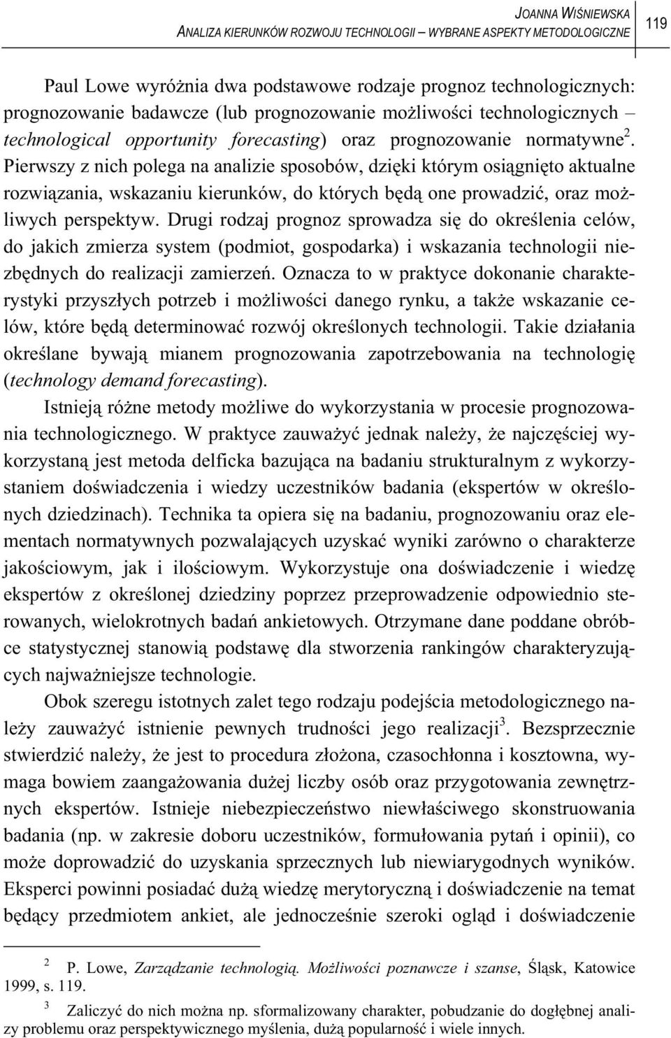 Pierwszy z nich polega na analizie sposobów, dzi ki którym osi gni to aktualne rozwi zania, wskazaniu kierunków, do których b d one prowadzi, oraz mo liwych perspektyw.