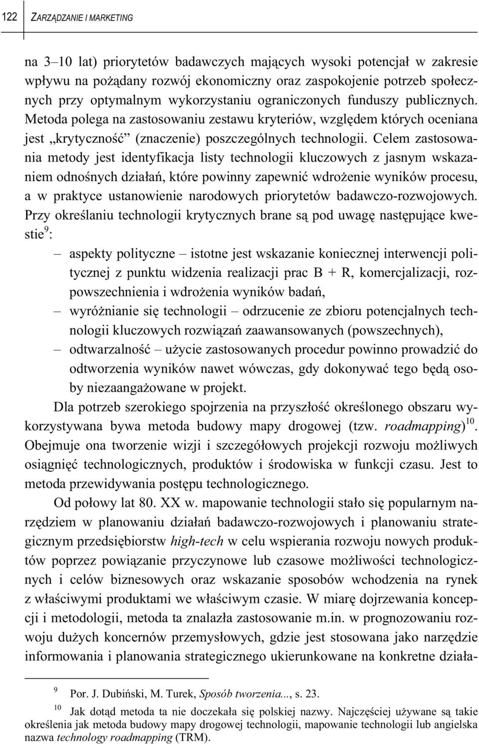 Celem zastosowania metody jest identyfikacja listy technologii kluczowych z jasnym wskazaniem odno nych dzia a, które powinny zapewni wdro enie wyników procesu, a w praktyce ustanowienie narodowych