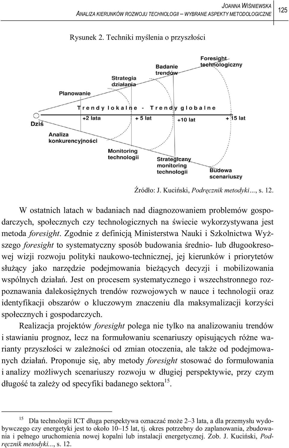 W ostatnich latach w badaniach nad diagnozowaniem problemów gospodarczych, spo ecznych czy technologicznych na wiecie wykorzystywana jest metoda foresight.