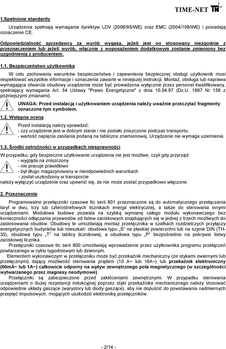 1.1. Bezpieczeństwo uŝytkownika W celu zachowania warunków bezpieczeństwa i zapewnienia bezpiecznej obsługi uŝytkownik musi respektować wszystkie informacje i oznaczenia zawarte w niniejszej instrukcji.