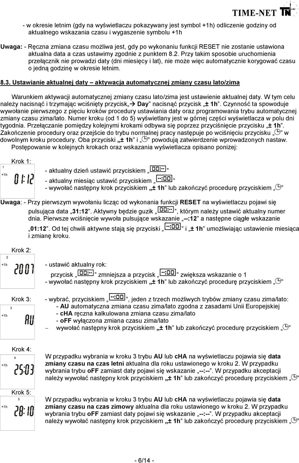 Przy takim sposobie uruchomienia przełącznik nie prowadzi daty (dni miesięcy i lat), nie moŝe więc automatycznie korygować czasu o jedną godzinę w okresie letnim. 8.3.