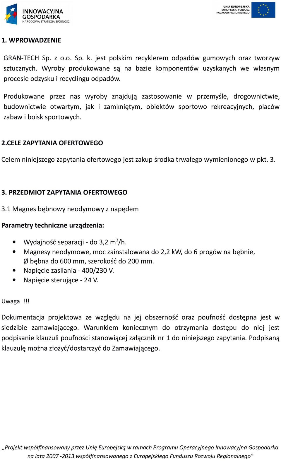 Produkowane przez nas wyroby znajdują zastosowanie w przemyśle, drogownictwie, budownictwie otwartym, jak i zamkniętym, obiektów sportowo rekreacyjnych, placów zabaw i boisk sportowych. 2.