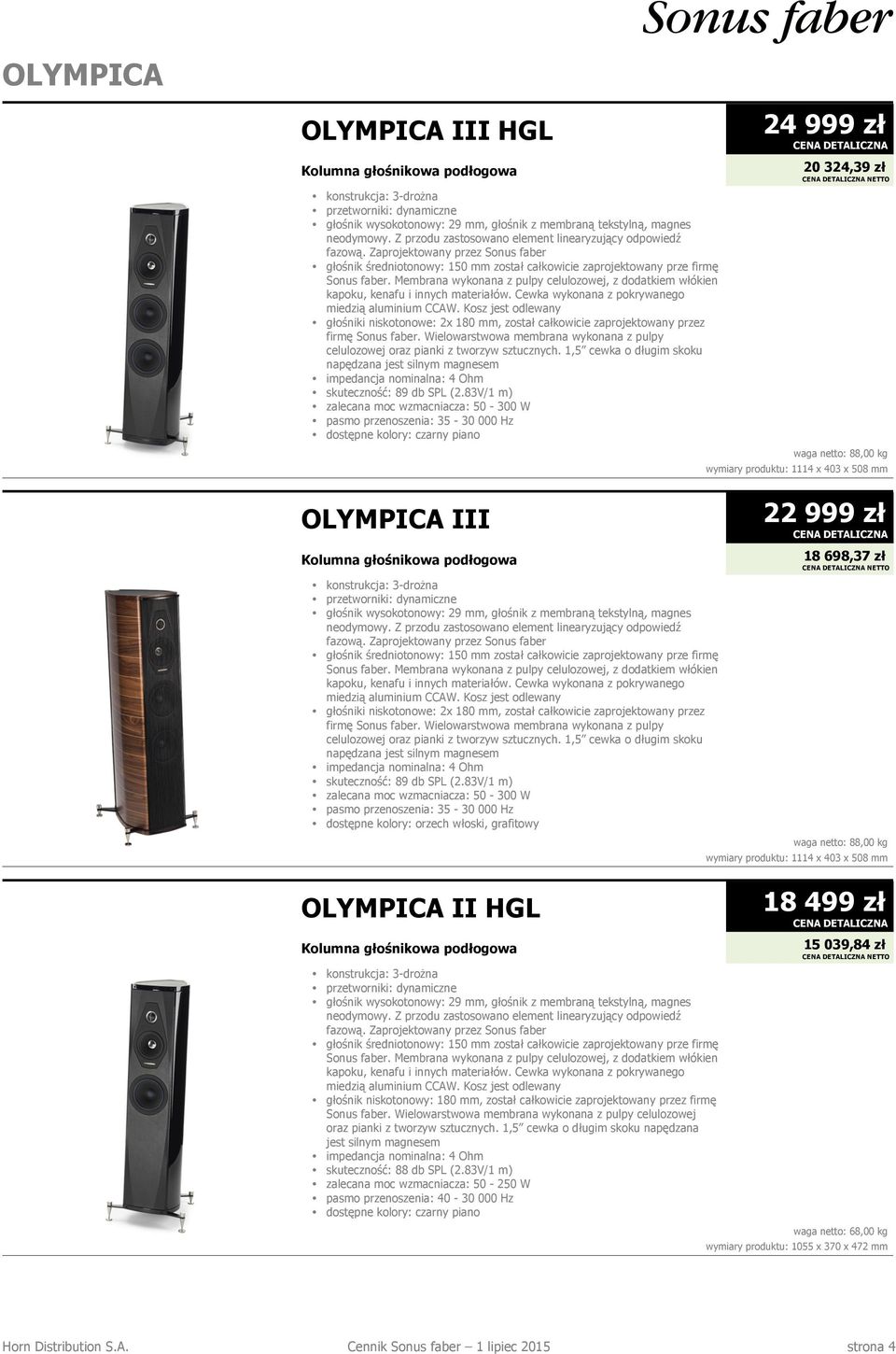 Kosz jest odlewany głośniki niskotonowe: 2x 180 mm, został całkowicie zaprojektowany przez firmę Sonus faber. Wielowarstwowa membrana wykonana z pulpy celulozowej oraz pianki z tworzyw sztucznych.