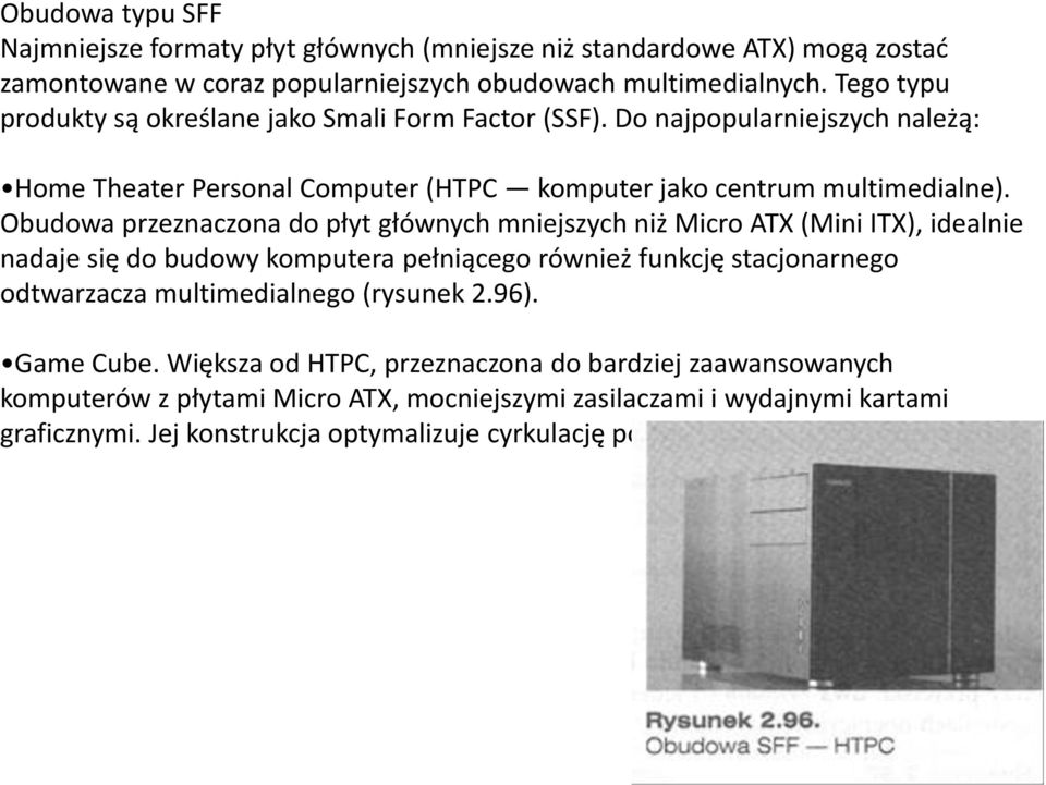 Obudowa przeznaczona do płyt głównych mniejszych niż Micro ATX (Mini ITX), idealnie nadaje się do budowy komputera pełniącego również funkcję stacjonarnego odtwarzacza multimedialnego