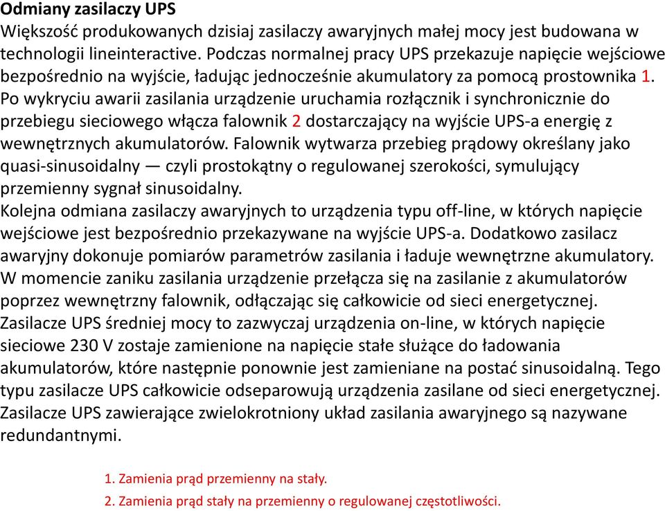 Po wykryciu awarii zasilania urządzenie uruchamia rozłącznik i synchronicznie do przebiegu sieciowego włącza falownik 2 dostarczający na wyjście UPS-a energię z wewnętrznych akumulatorów.