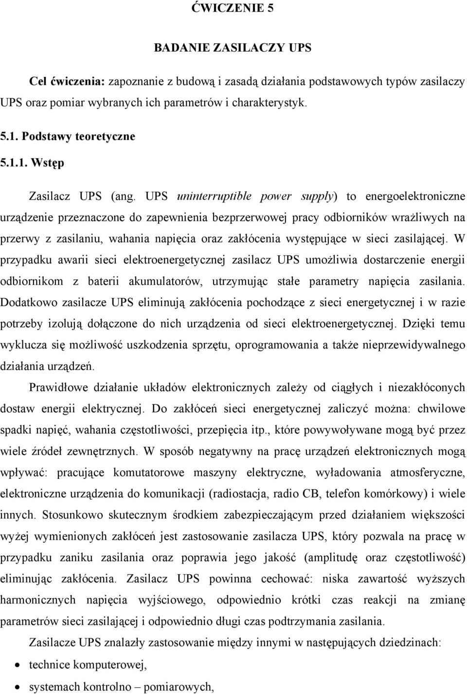 sieci asilającej. W prypadku awarii sieci elektroenergetycnej asilac UPS umożliwia dostarcenie energii odbiornikom baterii akumulatorów, utrymując stałe parametry napięcia asilania.