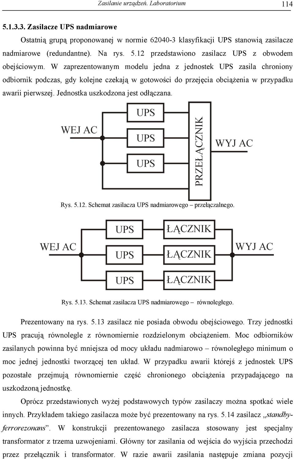 12. Schemat asilaca UPS nadmiarowego prełącalnego. Rys. 5.13. Schemat asilaca UPS nadmiarowego równoległego. Preentowany na rys. 5.13 asilac nie posiada obwodu obejściowego.