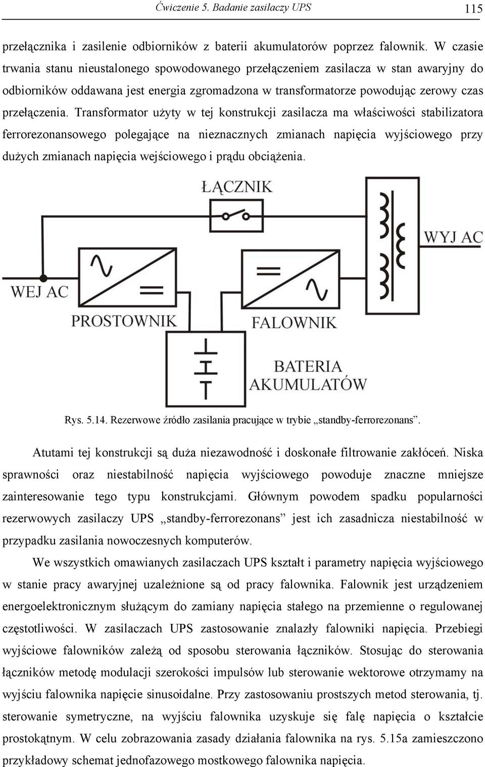 Transformator użyty w tej konstrukcji asilaca ma właściwości stabiliatora ferroreonansowego polegające na nienacnych mianach napięcia wyjściowego pry dużych mianach napięcia wejściowego i prądu