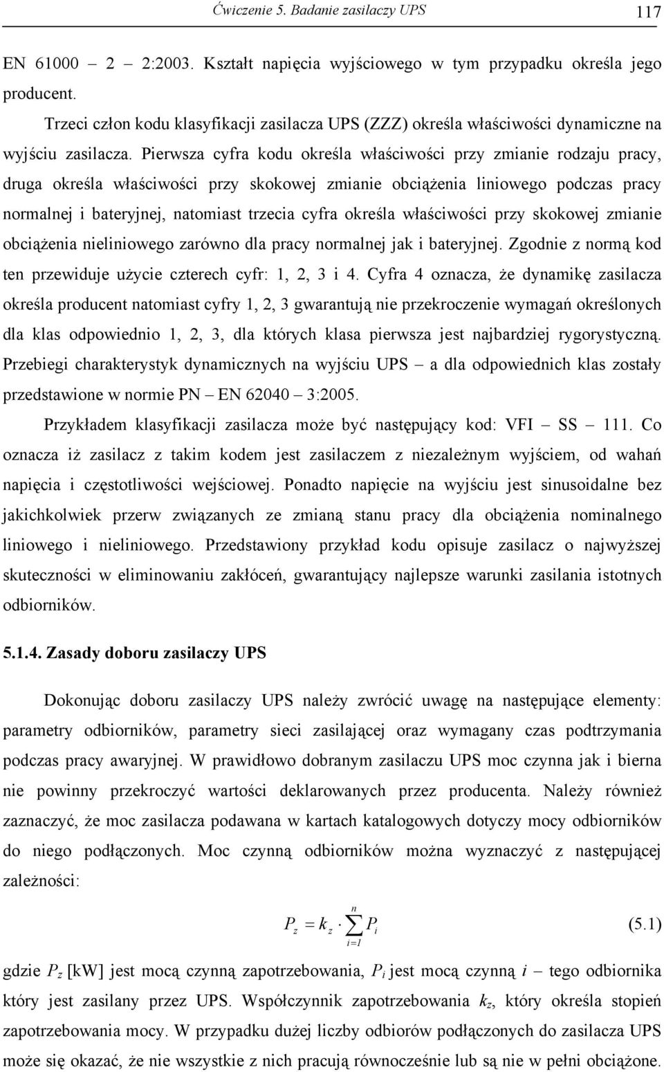 Pierwsa cyfra kodu określa właściwości pry mianie rodaju pracy, druga określa właściwości pry skokowej mianie obciążenia liniowego podcas pracy normalnej i bateryjnej, natomiast trecia cyfra określa