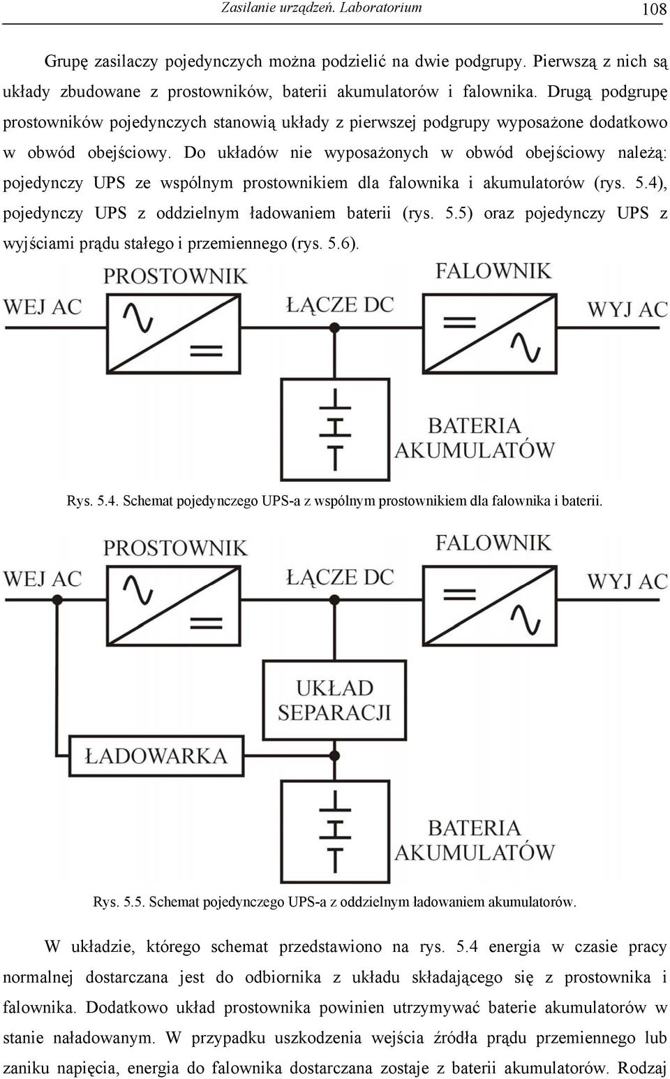 Do układów nie wyposażonych w obwód obejściowy należą: pojedyncy UPS e wspólnym prostownikiem dla falownika i akumulatorów (rys. 5.4), pojedyncy UPS oddielnym ładowaniem baterii (rys. 5.5) ora pojedyncy UPS wyjściami prądu stałego i premiennego (rys.