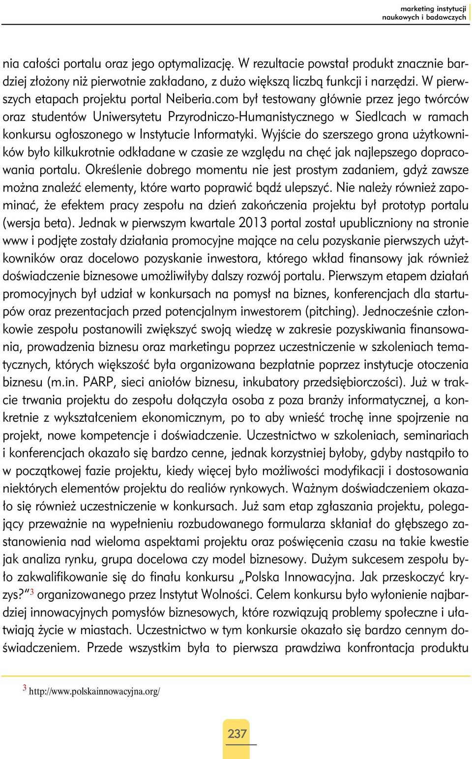 com był testowany głównie przez jego twórców oraz studentów Uniwersytetu Przyrodniczo-Humanistycznego w Siedlcach w ramach konkursu ogłoszonego w Instytucie Informatyki.