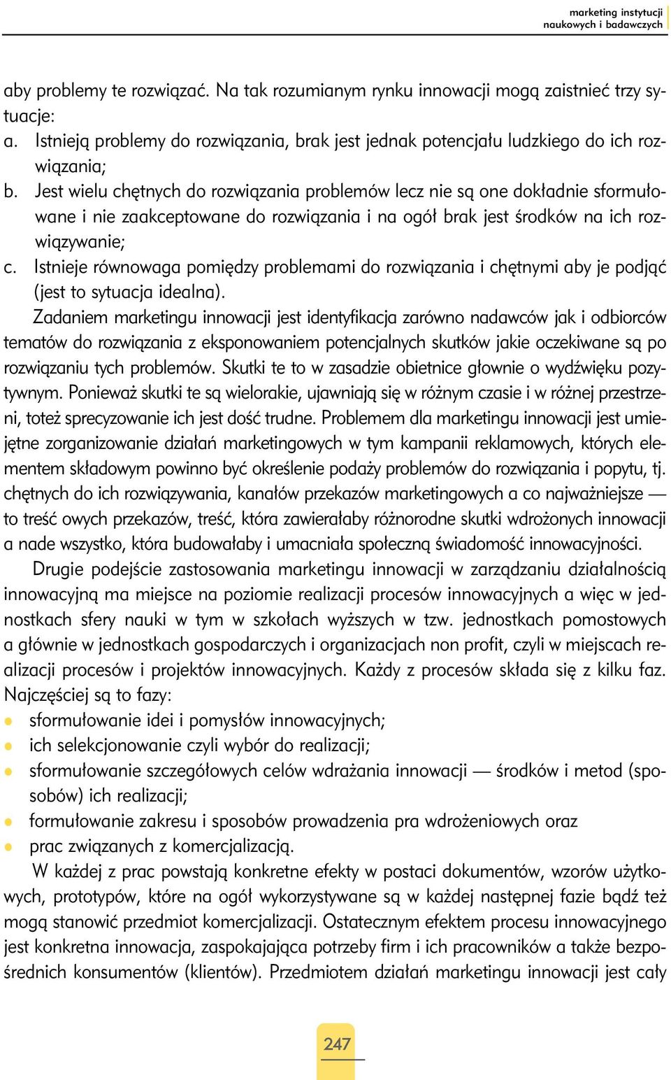 Jest wielu chętnych do rozwiązania problemów lecz nie są one dokładnie sformułowane i nie zaakceptowane do rozwiązania i na ogół brak jest środków na ich rozwiązywanie; c.