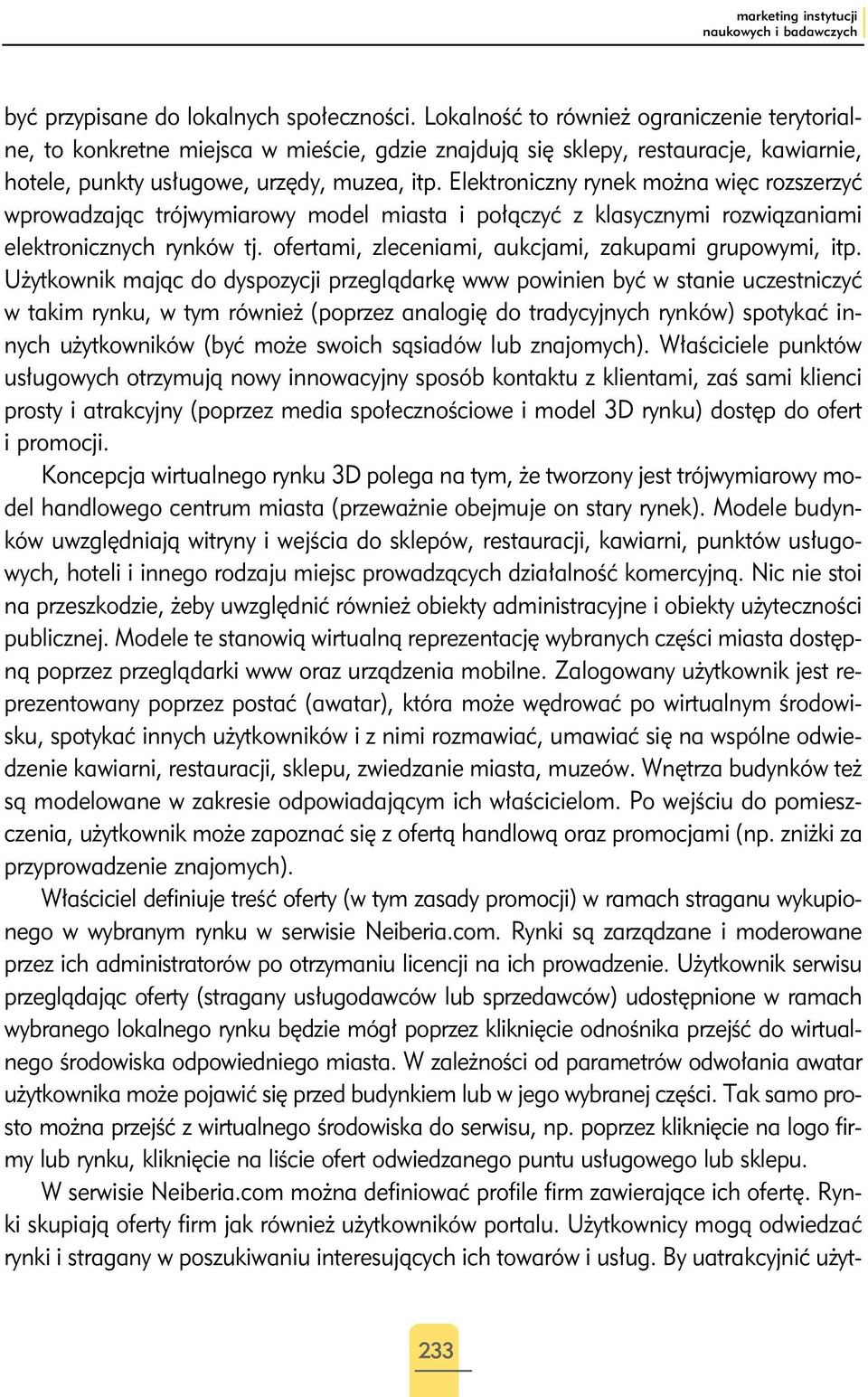 Elektroniczny rynek można więc rozszerzyć wprowadzając trójwymiarowy model miasta i połączyć z klasycznymi rozwiązaniami elektronicznych rynków tj.