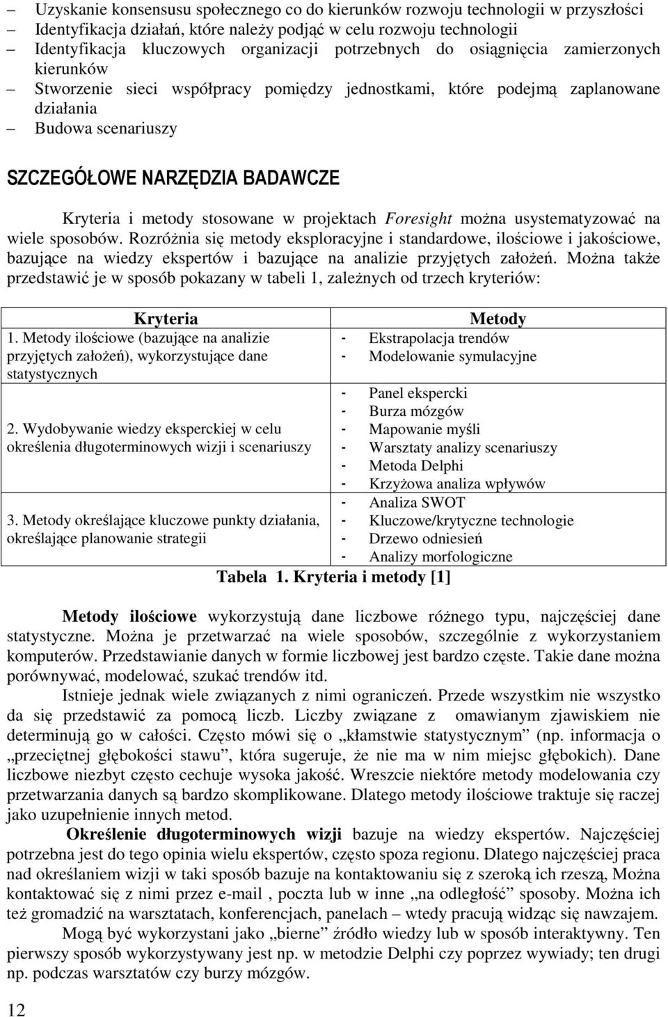 Kryteria i metody stosowane w projektach Foresight mona usystematyzowa na wiele sposobów.