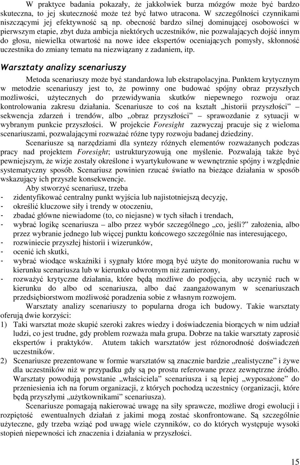 pomysły, skłonno uczestnika do zmiany tematu na niezwizany z zadaniem, itp. Metoda scenariuszy moe by standardowa lub ekstrapolacyjna.