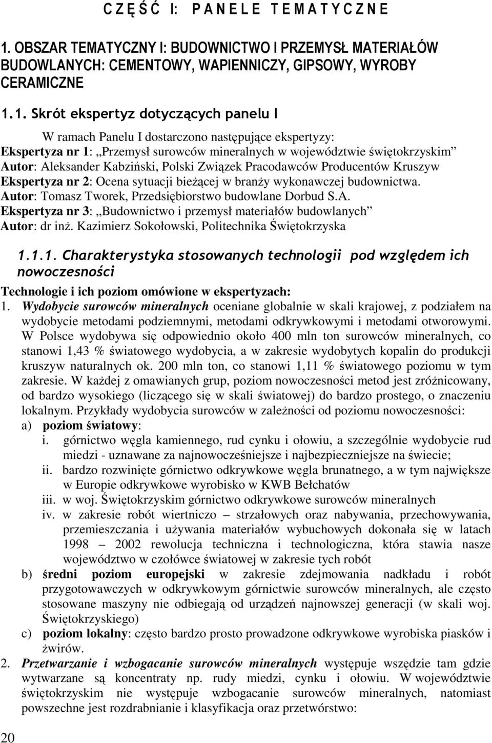 Kruszyw Ekspertyza nr 2: Ocena sytuacji biecej w brany wykonawczej budownictwa. Autor: Tomasz Tworek, Przedsibiorstwo budowlane Dorbud S.A. Ekspertyza nr 3: Budownictwo i przemysł materiałów budowlanych Autor: dr in.