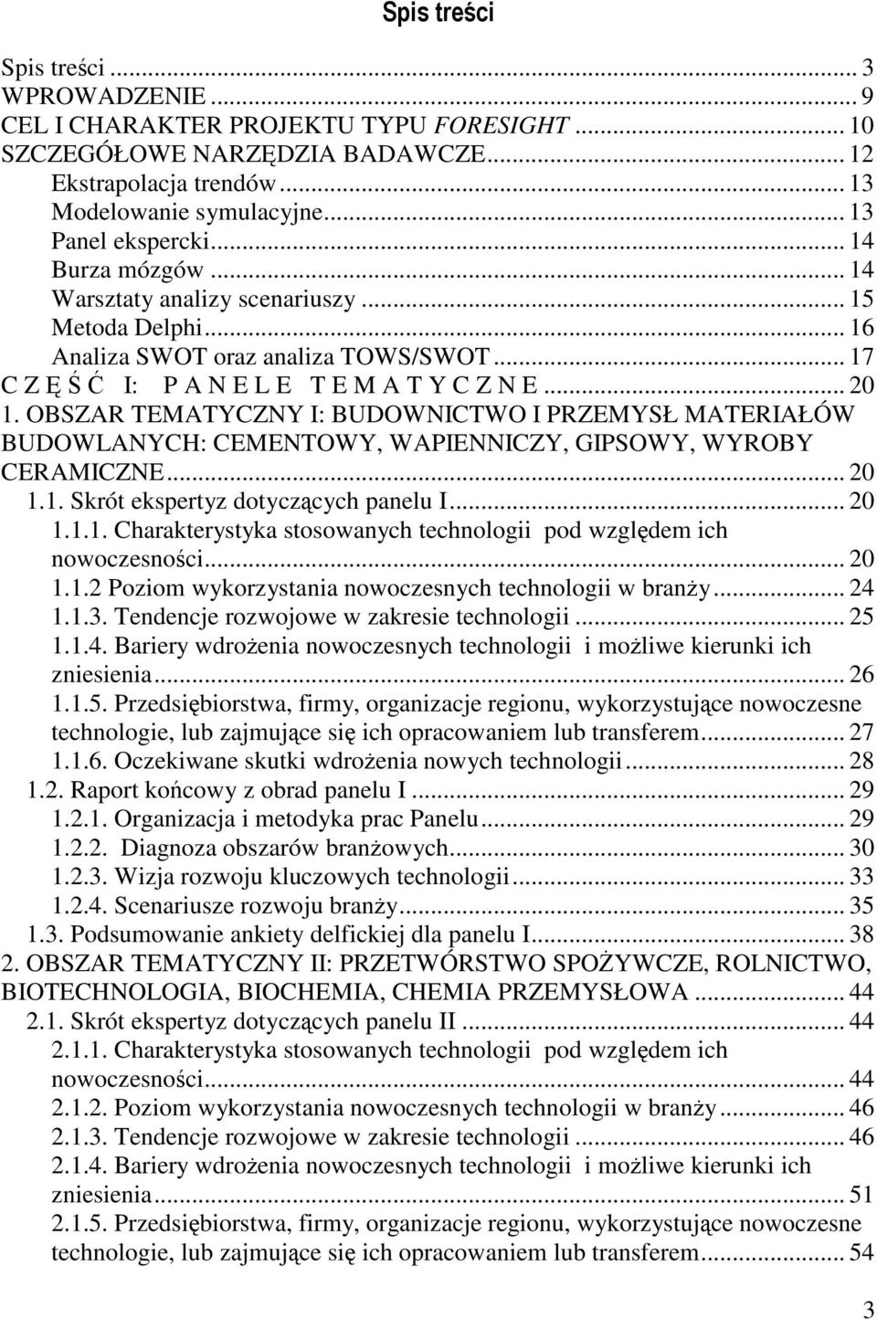 OBSZAR TEMATYCZNY I: BUDOWNICTWO I PRZEMYSŁ MATERIAŁÓW BUDOWLANYCH: CEMENTOWY, WAPIENNICZY, GIPSOWY, WYROBY CERAMICZNE... 20 1.1. Skrót ekspertyz dotyczcych panelu I... 20 1.1.1. Charakterystyka stosowanych technologii pod wzgldem ich nowoczesnoci.