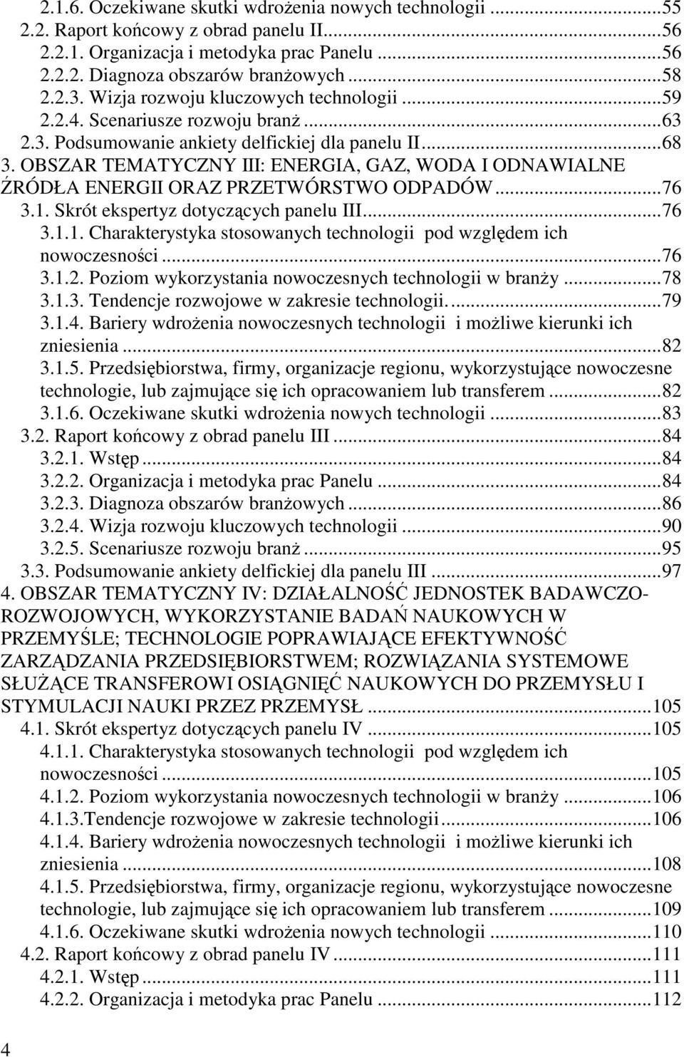 OBSZAR TEMATYCZNY III: ENERGIA, GAZ, WODA I ODNAWIALNE RÓDŁA ENERGII ORAZ PRZETWÓRSTWO ODPADÓW...76 3.1. Skrót ekspertyz dotyczcych panelu III...76 3.1.1. Charakterystyka stosowanych technologii pod wzgldem ich nowoczesnoci.